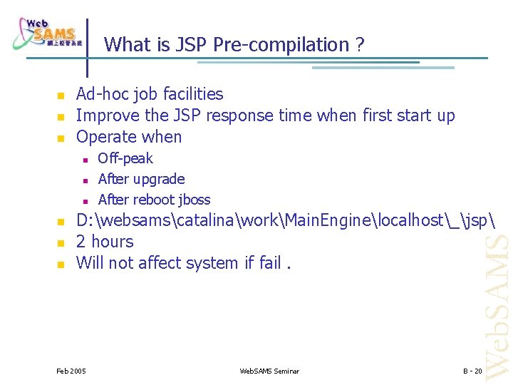 What is JSP Pre-compilation ? Ad-hoc job facilities Improve the JSP response time when