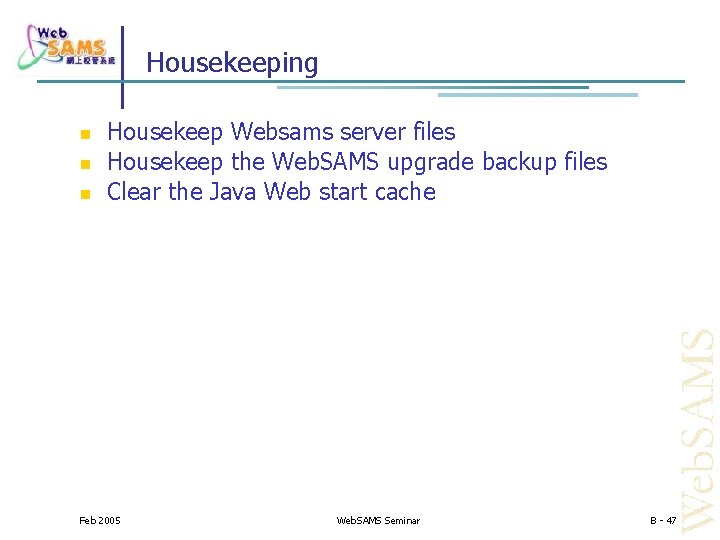 Housekeeping Housekeep Websams server files Housekeep the Web. SAMS upgrade backup files Clear the