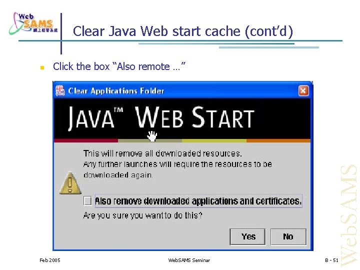 Clear Java Web start cache (cont’d) Click the box “Also remote …” Feb 2005