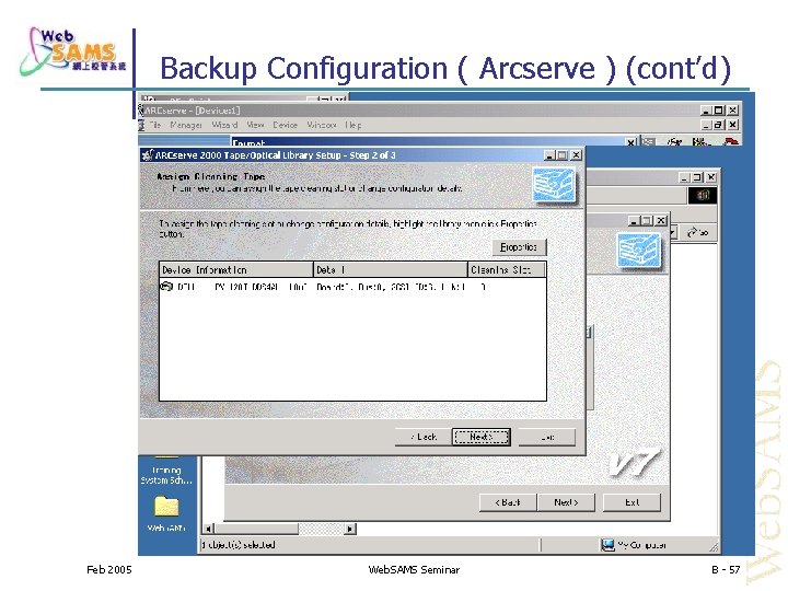 Backup Configuration ( Arcserve ) (cont’d) Feb 2005 Web. SAMS Seminar B - 57