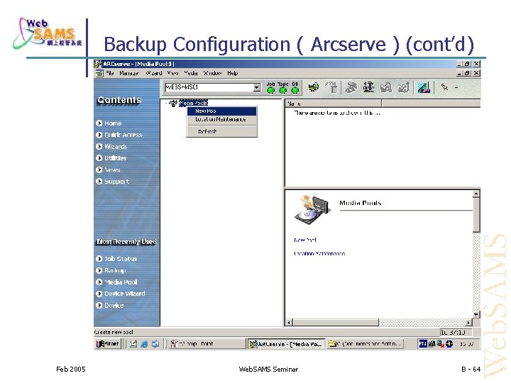 Backup Configuration ( Arcserve ) (cont’d) Feb 2005 Web. SAMS Seminar B - 64