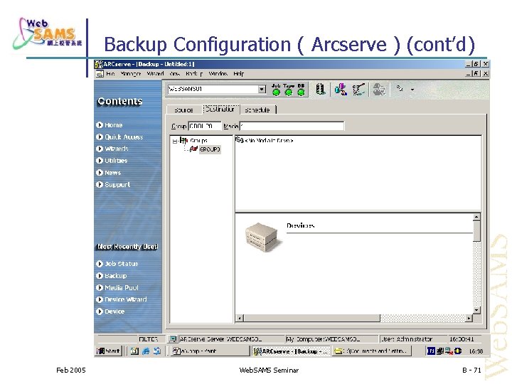 Backup Configuration ( Arcserve ) (cont’d) Feb 2005 Web. SAMS Seminar B - 71