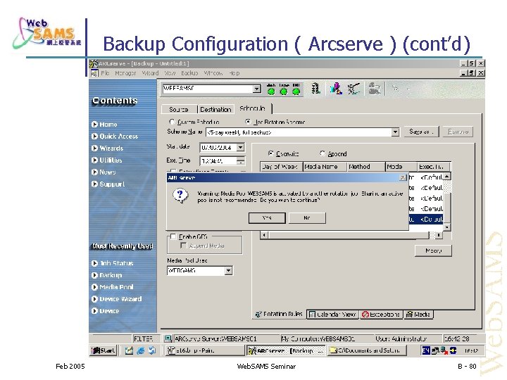 Backup Configuration ( Arcserve ) (cont’d) Feb 2005 Web. SAMS Seminar B - 80