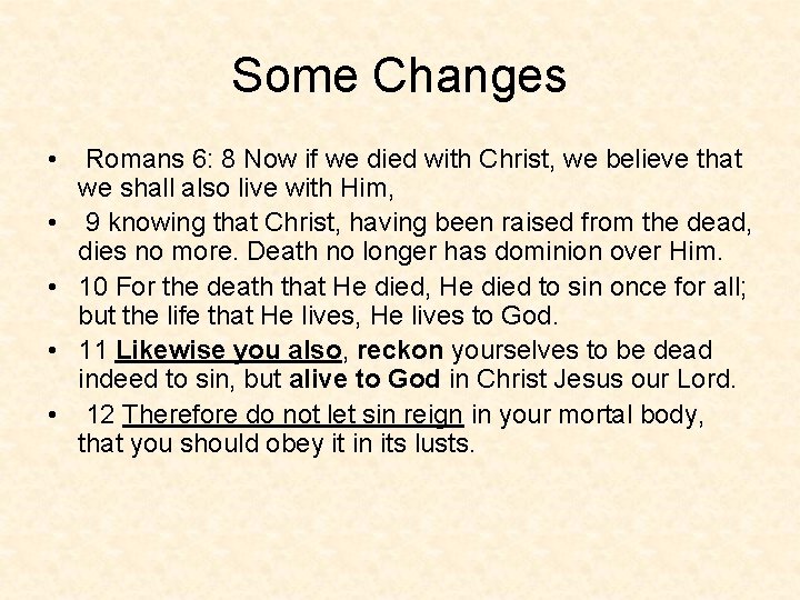 Some Changes • • • Romans 6: 8 Now if we died with Christ,