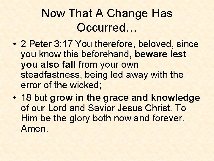 Now That A Change Has Occurred… • 2 Peter 3: 17 You therefore, beloved,