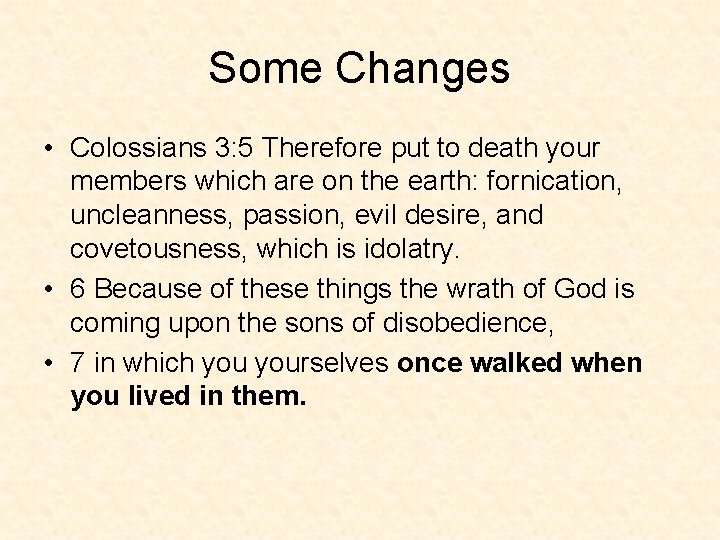 Some Changes • Colossians 3: 5 Therefore put to death your members which are