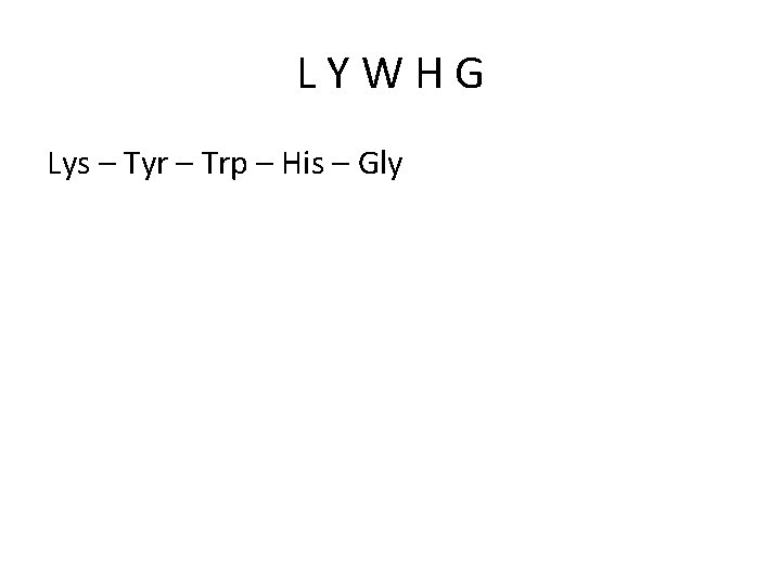 LYWHG Lys – Tyr – Trp – His – Gly 