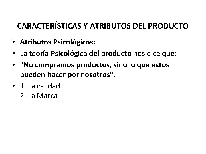 CARACTERÍSTICAS Y ATRIBUTOS DEL PRODUCTO • Atributos Psicológicos: • La teoría Psicológica del producto