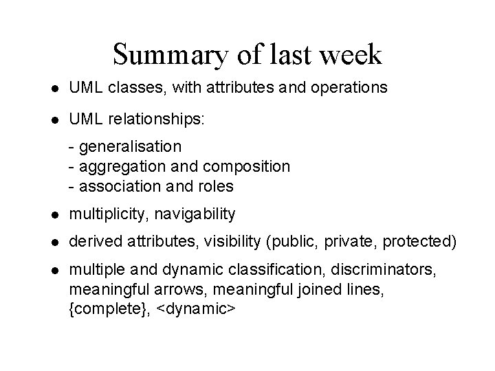 Summary of last week l UML classes, with attributes and operations l UML relationships: