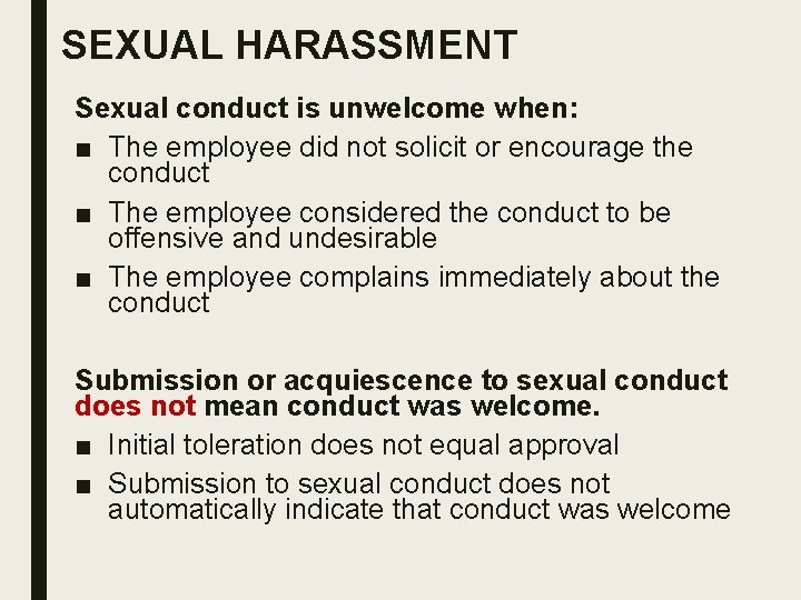 SEXUAL HARASSMENT Sexual conduct is unwelcome when: ■ The employee did not solicit or