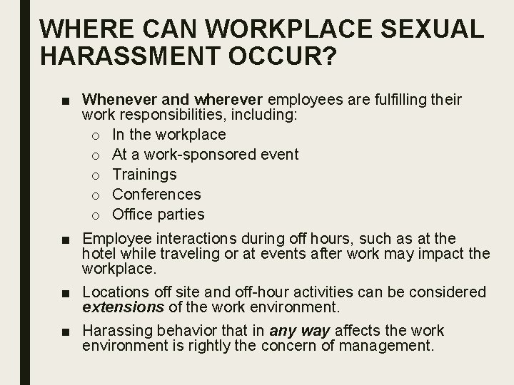 WHERE CAN WORKPLACE SEXUAL HARASSMENT OCCUR? ■ Whenever and wherever employees are fulfilling their