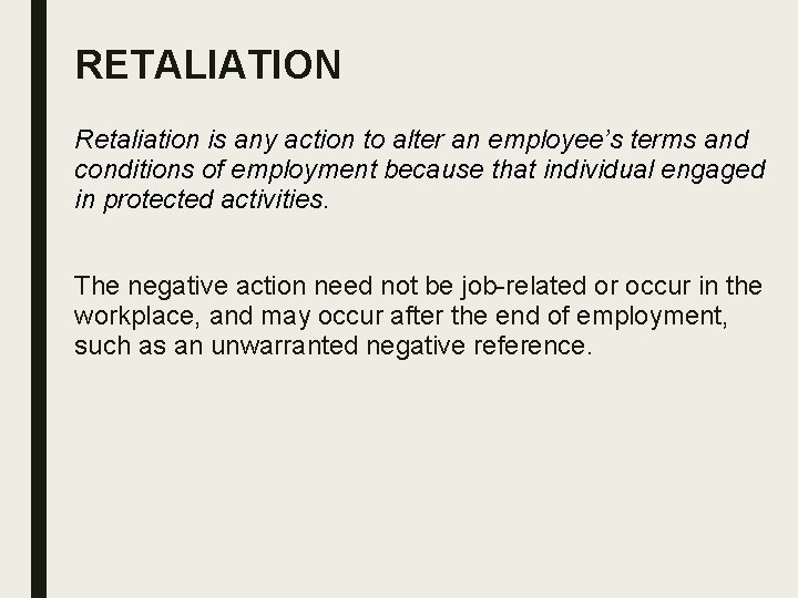 RETALIATION Retaliation is any action to alter an employee’s terms and conditions of employment