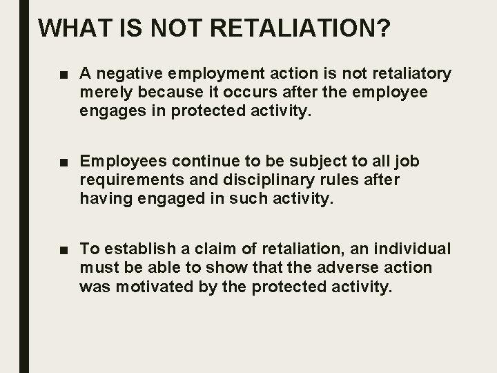 WHAT IS NOT RETALIATION? ■ A negative employment action is not retaliatory merely because