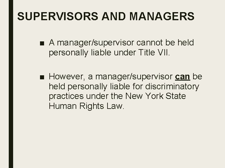 SUPERVISORS AND MANAGERS ■ A manager/supervisor cannot be held personally liable under Title VII.