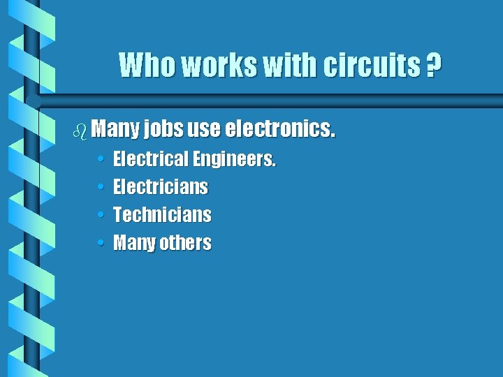 Who works with circuits ? b Many jobs use electronics. • • Electrical Engineers.