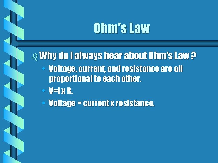 Ohm’s Law b Why do I always hear about Ohm’s Law ? • Voltage,