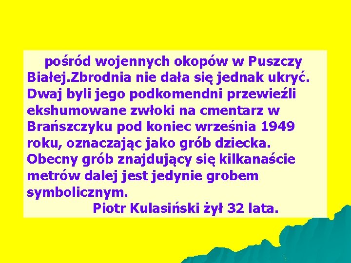 pośród wojennych okopów w Puszczy Białej. Zbrodnia nie dała się jednak ukryć. Dwaj byli