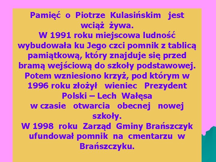 Pamięć o Piotrze Kulasińskim jest wciąż żywa. W 1991 roku miejscowa ludność wybudowała ku