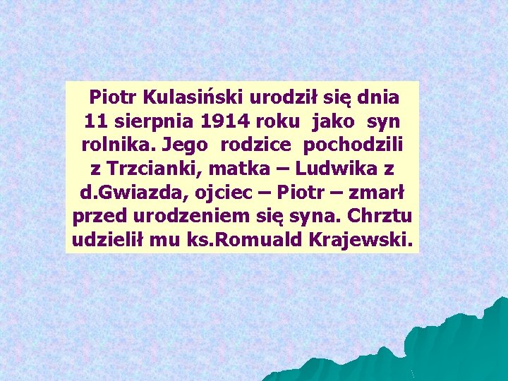 Piotr Kulasiński urodził się dnia 11 sierpnia 1914 roku jako syn rolnika. Jego rodzice