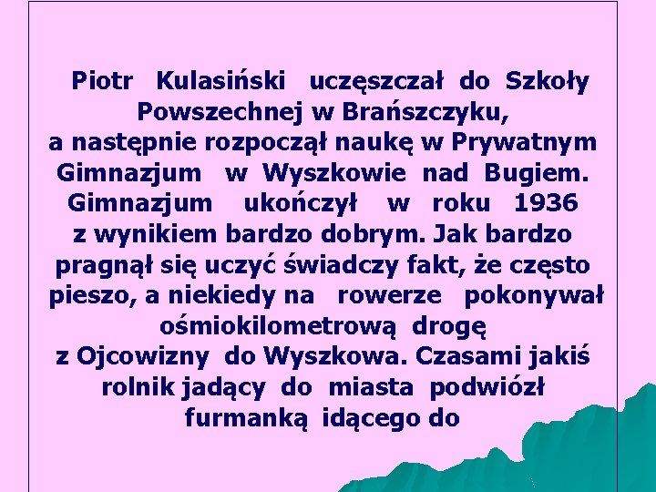 Piotr Kulasiński uczęszczał do Szkoły Powszechnej w Brańszczyku, a następnie rozpoczął naukę w Prywatnym