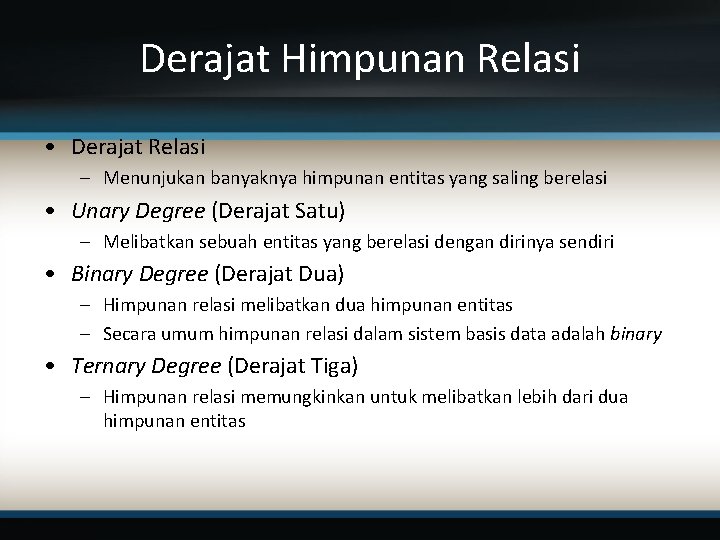 Derajat Himpunan Relasi • Derajat Relasi – Menunjukan banyaknya himpunan entitas yang saling berelasi Derajat Himpunan Relasi • Derajat Relasi – Menunjukan banyaknya himpunan entitas yang saling berelasi