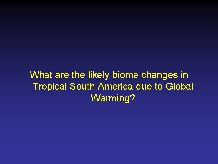 What are the likely biome changes in Tropical South America due to Global Warming?