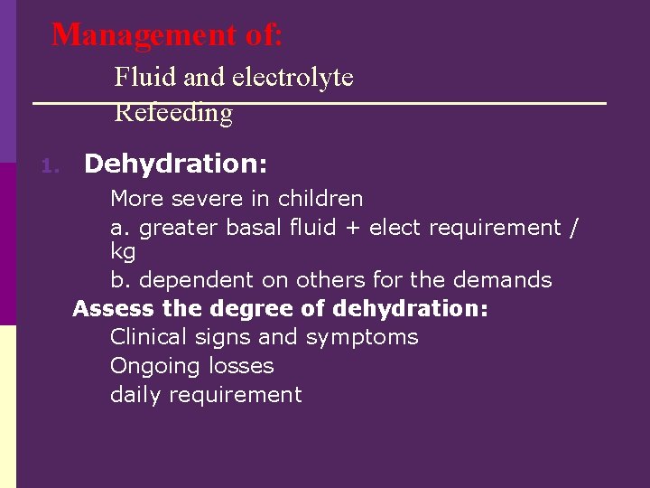 Management of: Fluid and electrolyte Refeeding 1. Dehydration: More severe in children a. greater