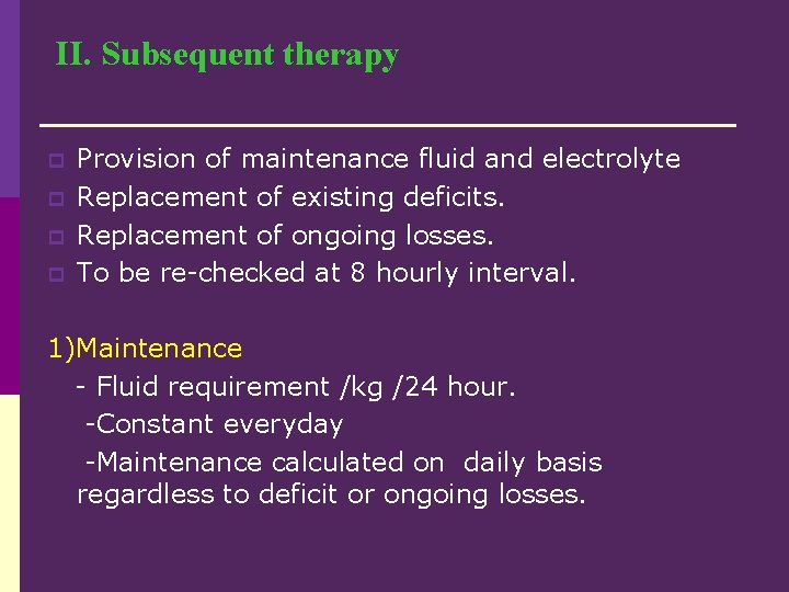 II. Subsequent therapy p p Provision of maintenance fluid and electrolyte Replacement of existing