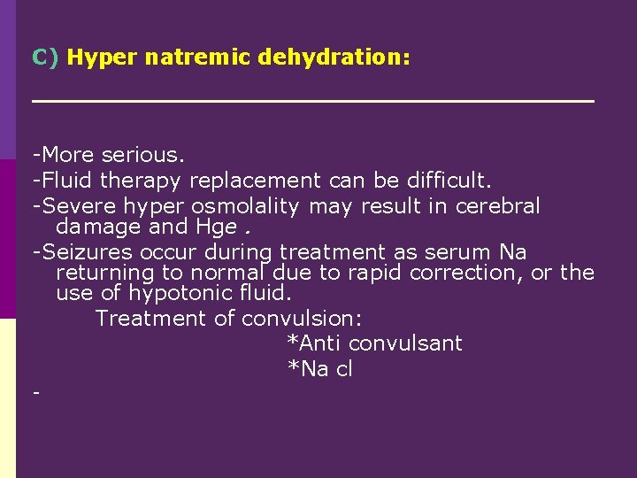 C) Hyper natremic dehydration: -More serious. -Fluid therapy replacement can be difficult. -Severe hyper