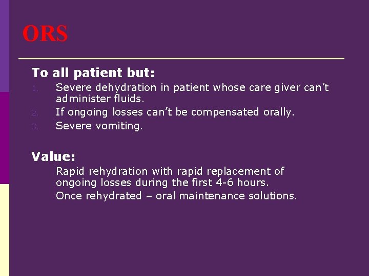 ORS To all patient but: 1. 2. 3. Severe dehydration in patient whose care