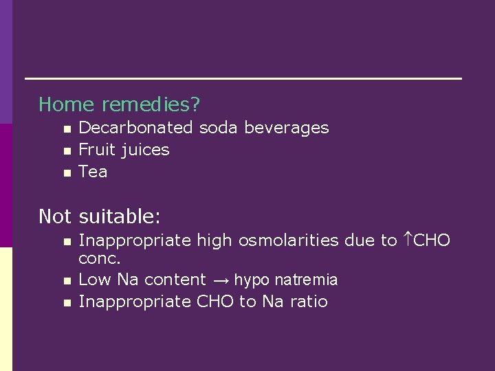 Home remedies? n n n Decarbonated soda beverages Fruit juices Tea Not suitable: n