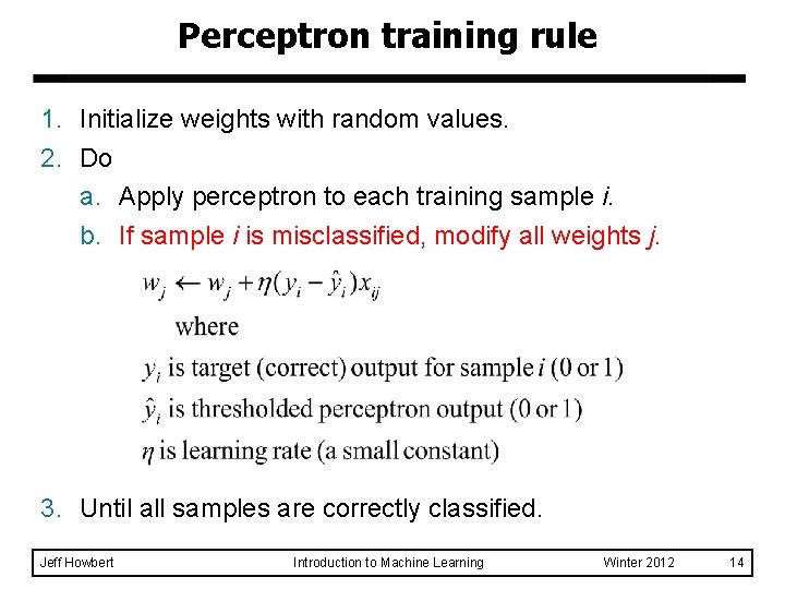 Perceptron training rule 1. Initialize weights with random values. 2. Do a. Apply perceptron