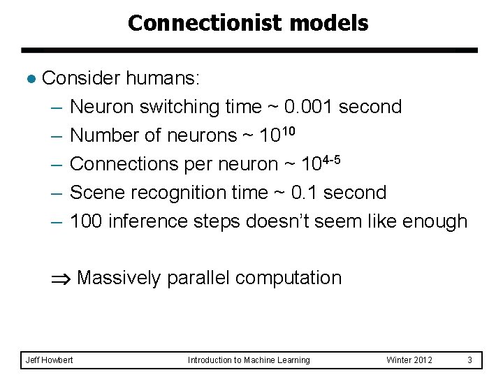 Connectionist models l Consider humans: – Neuron switching time ~ 0. 001 second –