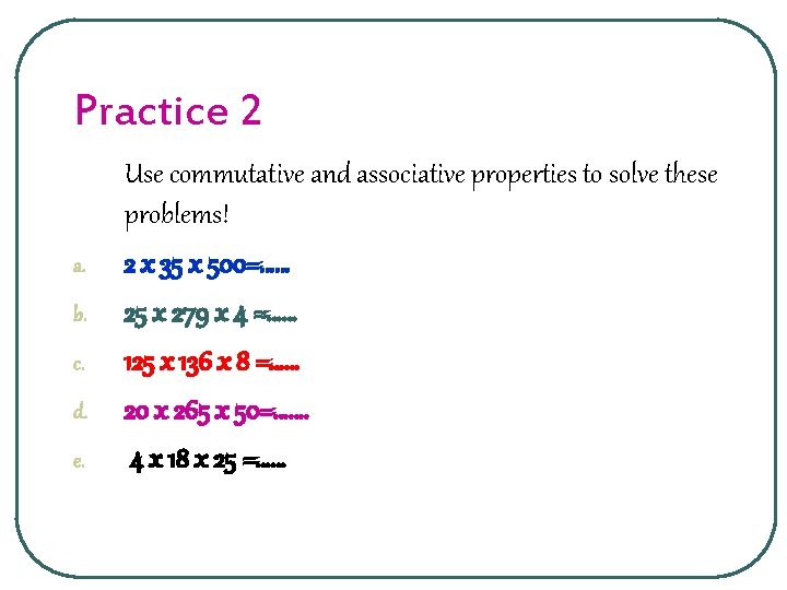 Practice 2 a. b. c. d. e. Use commutative and associative properties to solve