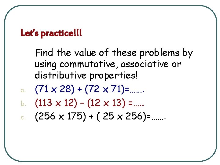 Let’s practice!!! a. b. c. Find the value of these problems by using commutative,