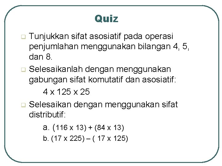 Quiz q q q Tunjukkan sifat asosiatif pada operasi penjumlahan menggunakan bilangan 4, 5,