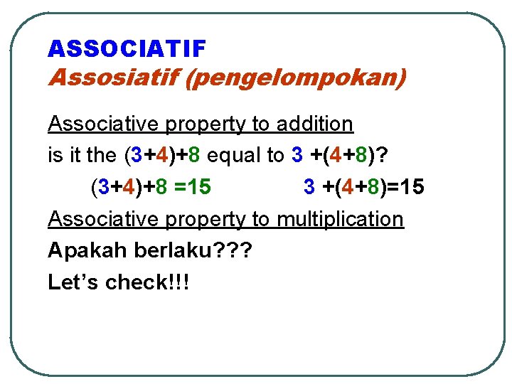 ASSOCIATIF Assosiatif (pengelompokan) Associative property to addition is it the (3+4)+8 equal to 3