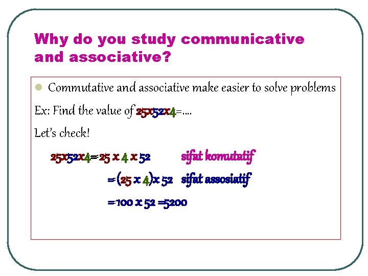 Why do you study communicative and associative? Commutative and associative make easier to solve