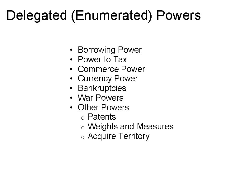 Delegated (Enumerated) Powers • • Borrowing Power to Tax Commerce Power Currency Power Bankruptcies