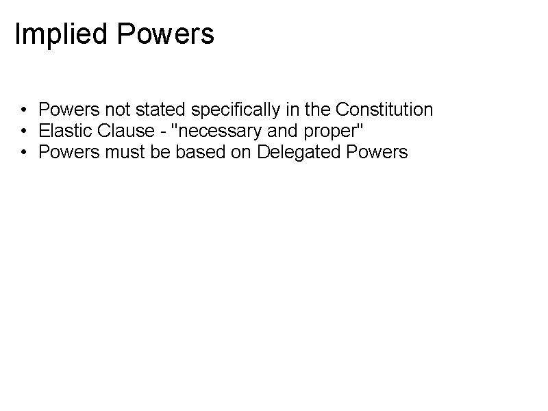 Implied Powers • Powers not stated specifically in the Constitution • Elastic Clause -