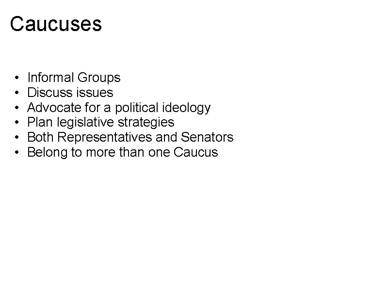 Caucuses • • • Informal Groups Discuss issues Advocate for a political ideology Plan