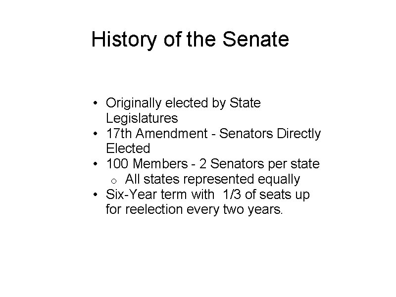 History of the Senate • Originally elected by State Legislatures • 17 th Amendment