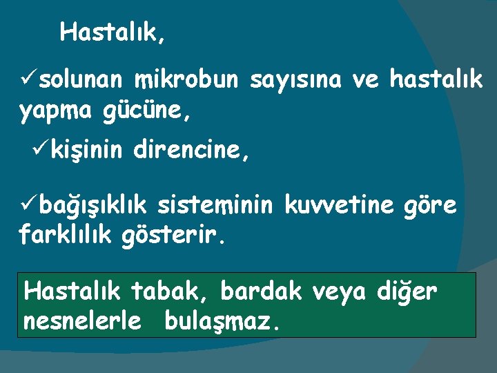 Hastalık, üsolunan mikrobun sayısına ve hastalık yapma gücüne, ükişinin direncine, übağışıklık sisteminin kuvvetine göre