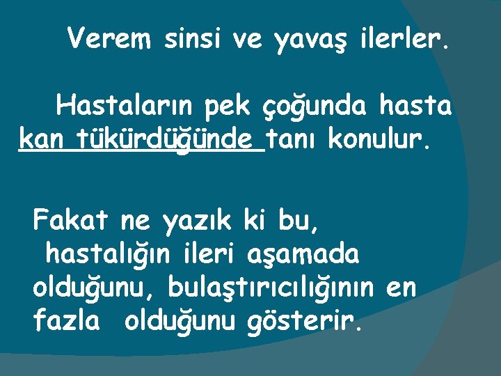 Verem sinsi ve yavaş ilerler. Hastaların pek çoğunda hasta kan tükürdüğünde tanı konulur. Fakat