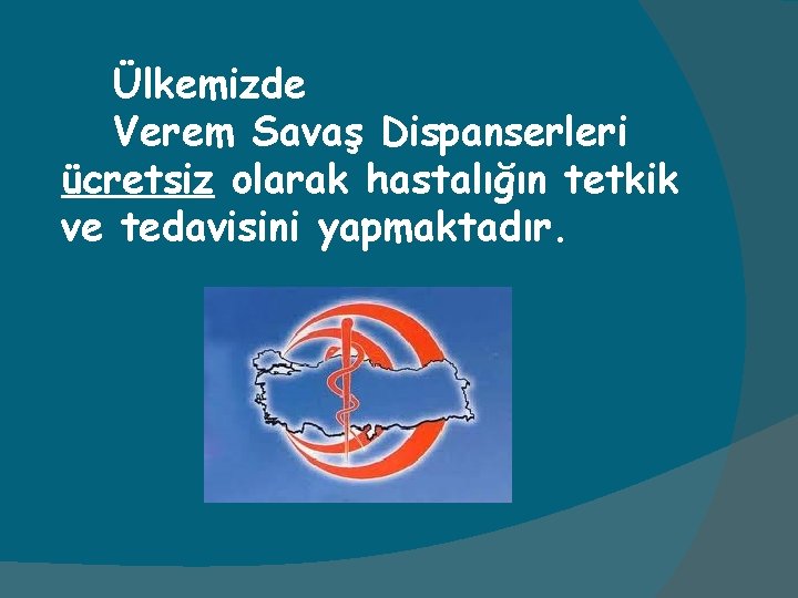 Ülkemizde Verem Savaş Dispanserleri ücretsiz olarak hastalığın tetkik ve tedavisini yapmaktadır. 