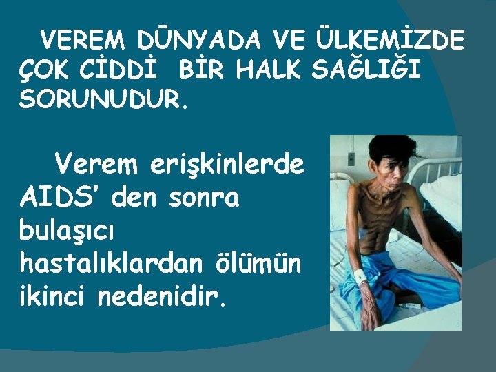 VEREM DÜNYADA VE ÜLKEMİZDE ÇOK CİDDİ BİR HALK SAĞLIĞI SORUNUDUR. Verem erişkinlerde AIDS’ den