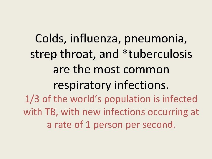 Colds, influenza, pneumonia, strep throat, and *tuberculosis are the most common respiratory infections. 1/3