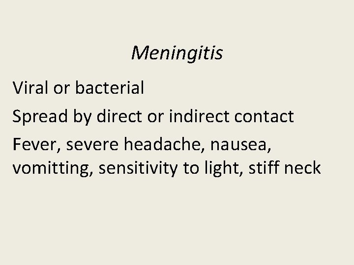 Meningitis Viral or bacterial Spread by direct or indirect contact Fever, severe headache, nausea,