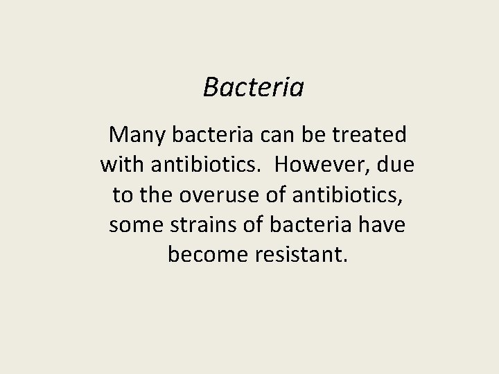 Bacteria Many bacteria can be treated with antibiotics. However, due to the overuse of