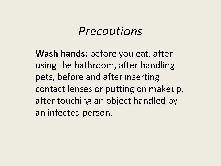 Precautions Wash hands: before you eat, after using the bathroom, after handling pets, before